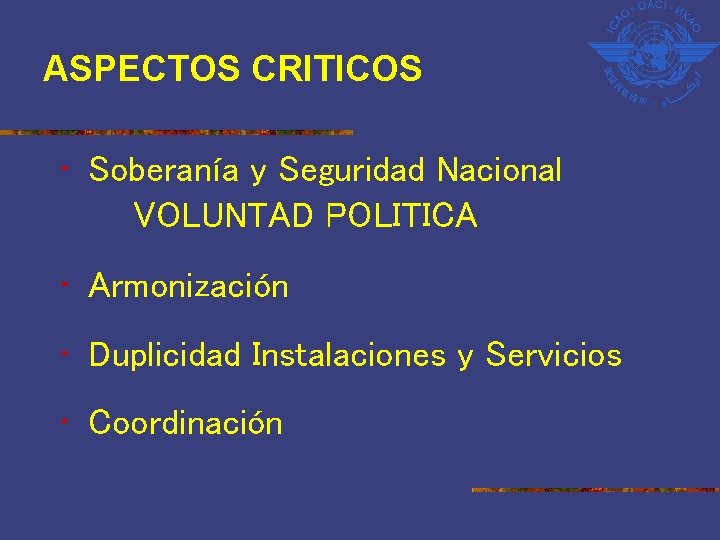 ASPECTOS CRITICOS • Soberanía y Seguridad Nacional VOLUNTAD POLITICA • Armonización • Duplicidad Instalaciones