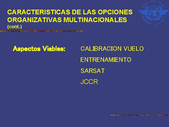 CARACTERISTICAS DE LAS OPCIONES ORGANIZATIVAS MULTINACIONALES (cont. ) Aspectos Viables: CALIBRACION VUELO ENTRENAMIENTO SARSAT