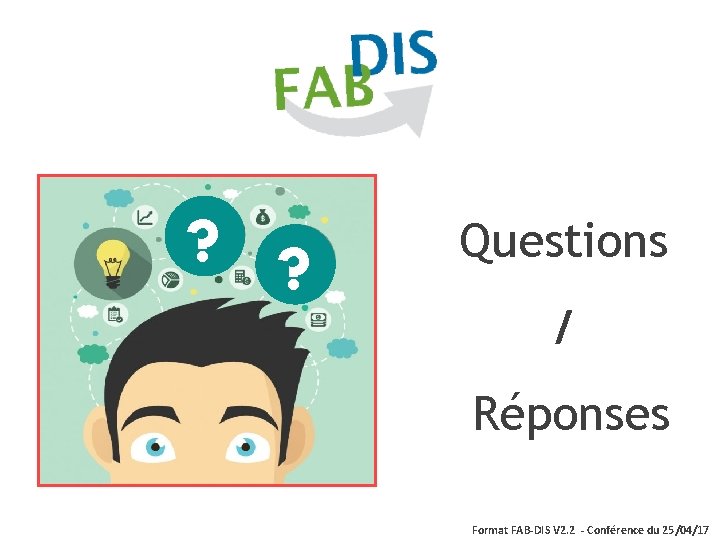 ? ? Questions / Réponses 15 Format FAB-DIS V 2. 2 - Conférence du