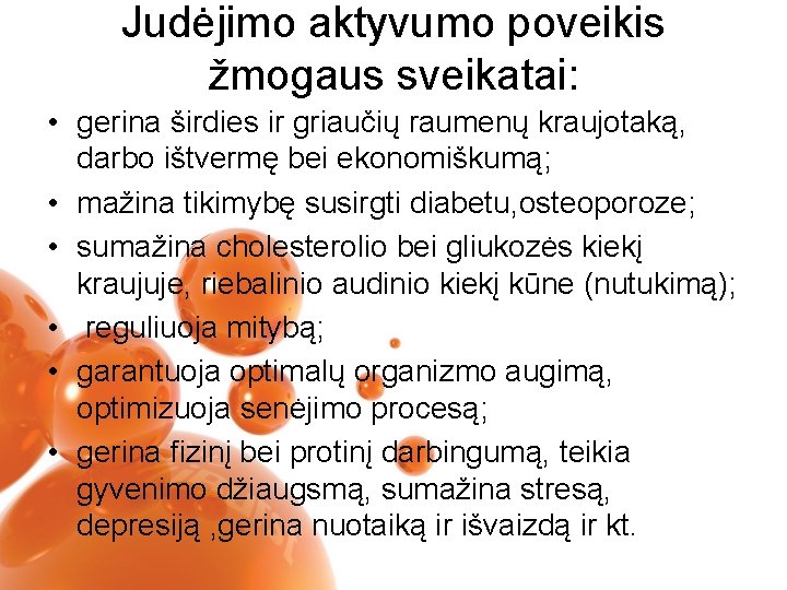 Judėjimo aktyvumo poveikis žmogaus sveikatai: • gerina širdies ir griaučių raumenų kraujotaką, darbo ištvermę