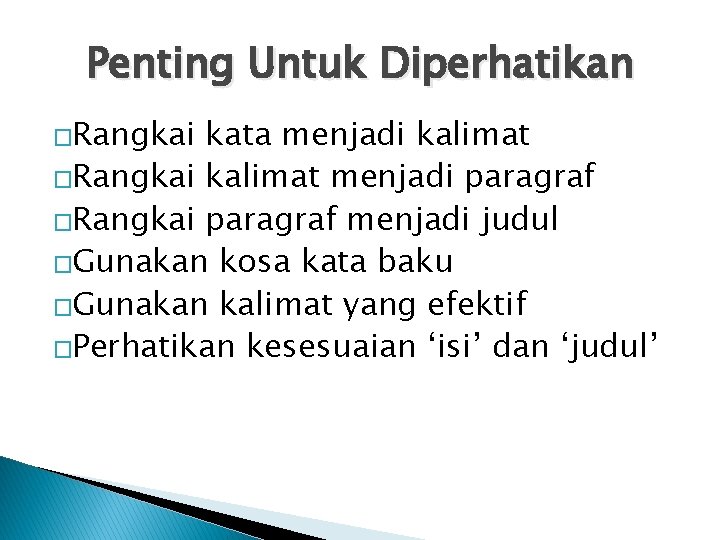 Penting Untuk Diperhatikan �Rangkai kata menjadi kalimat �Rangkai kalimat menjadi paragraf �Rangkai paragraf menjadi