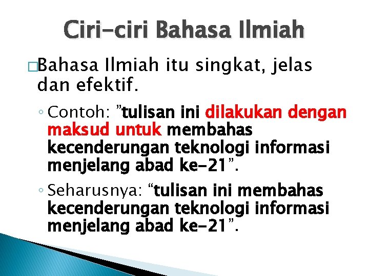 Ciri-ciri Bahasa Ilmiah �Bahasa Ilmiah itu singkat, jelas dan efektif. ◦ Contoh: ”tulisan ini