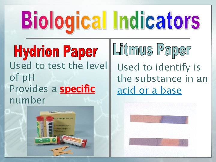 Used to test the level Used to identify is of p. H the substance