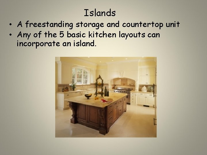 Islands • A freestanding storage and countertop unit • Any of the 5 basic