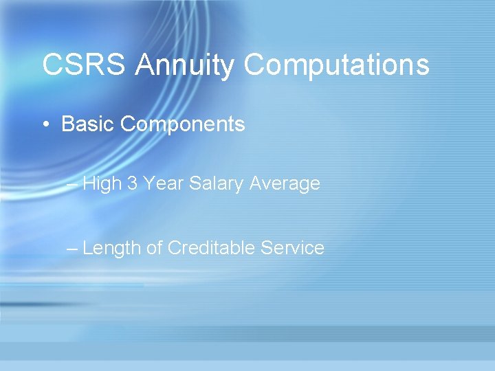 CSRS Annuity Computations • Basic Components – High 3 Year Salary Average – Length