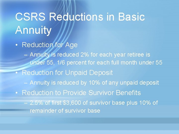 CSRS Reductions in Basic Annuity • Reduction for Age – Annuity is reduced 2%