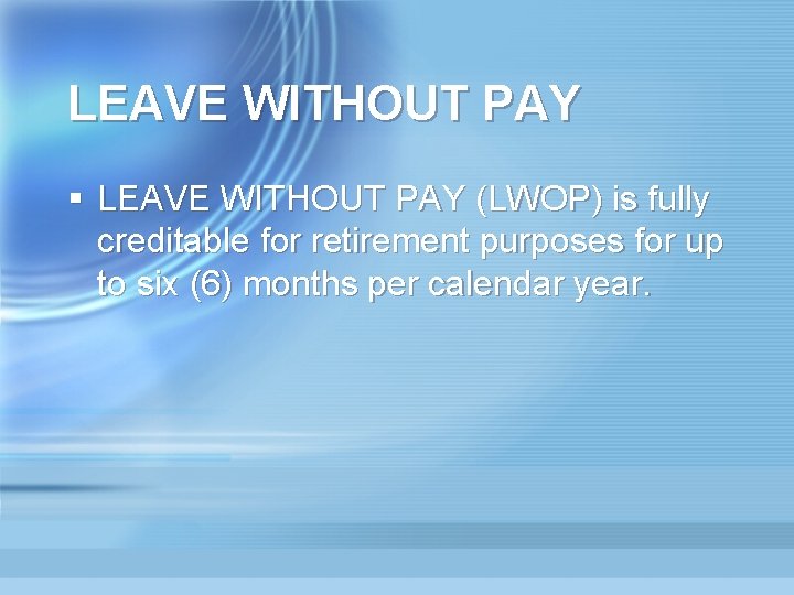 LEAVE WITHOUT PAY § LEAVE WITHOUT PAY (LWOP) is fully creditable for retirement purposes