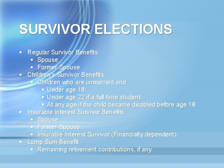 SURVIVOR ELECTIONS § Regular Survivor Benefits § Spouse § Former Spouse § Children’s Survivor