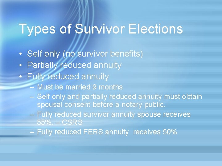 Types of Survivor Elections • Self only (no survivor benefits) • Partially reduced annuity