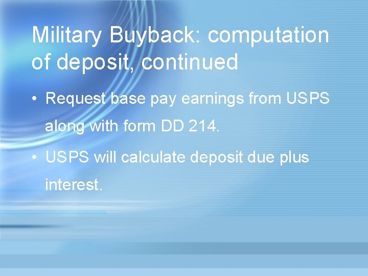 Military Buyback: computation of deposit, continued • Request base pay earnings from USPS along