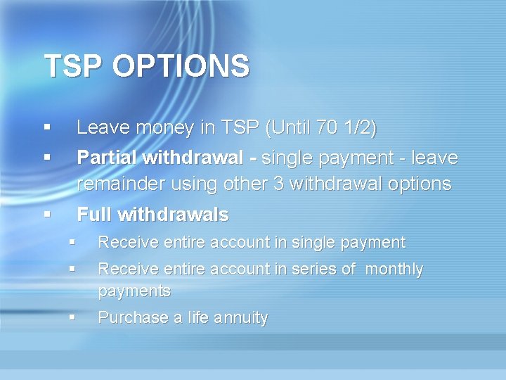 TSP OPTIONS § § Leave money in TSP (Until 70 1/2) § Full withdrawals