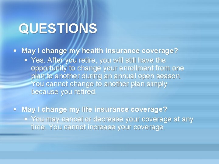 QUESTIONS § May I change my health insurance coverage? § Yes. After you retire,