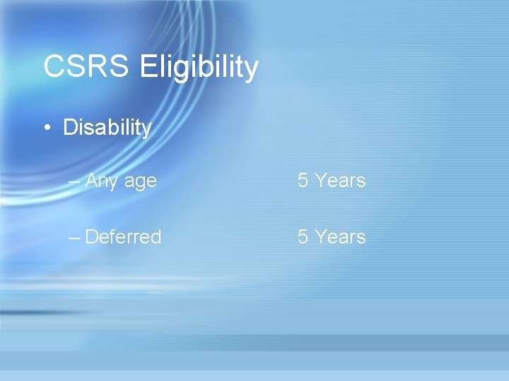 CSRS Eligibility • Disability – Any age 5 Years – Deferred 5 Years 