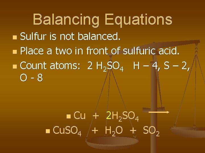 Balancing Equations Sulfur is not balanced. n Place a two in front of sulfuric