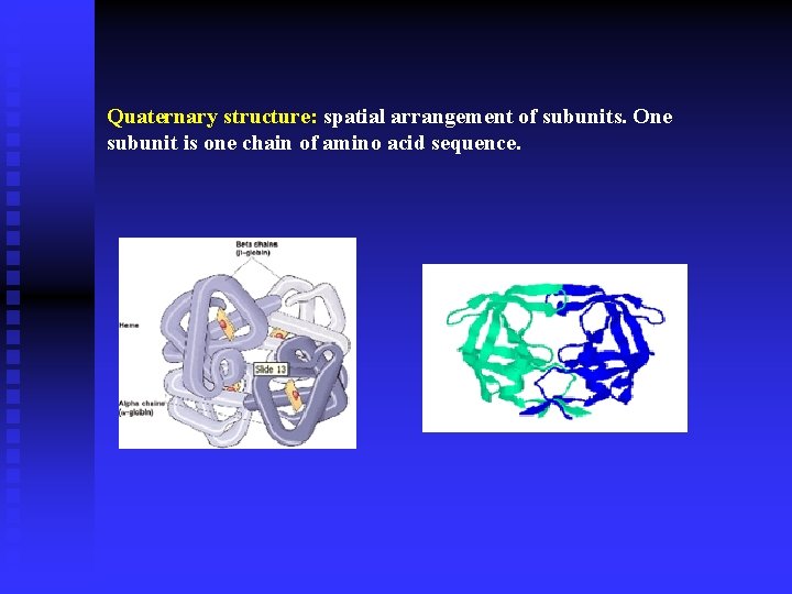 Quaternary structure: spatial arrangement of subunits. One subunit is one chain of amino acid