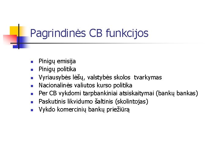 Pagrindinės CB funkcijos n n n n Pinigų emisija Pinigų politika Vyriausybės lėšų, valstybės