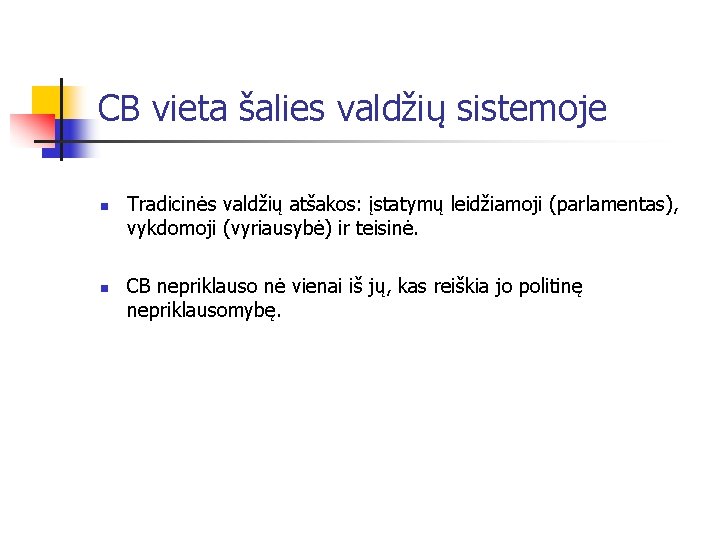 CB vieta šalies valdžių sistemoje n n Tradicinės valdžių atšakos: įstatymų leidžiamoji (parlamentas), vykdomoji