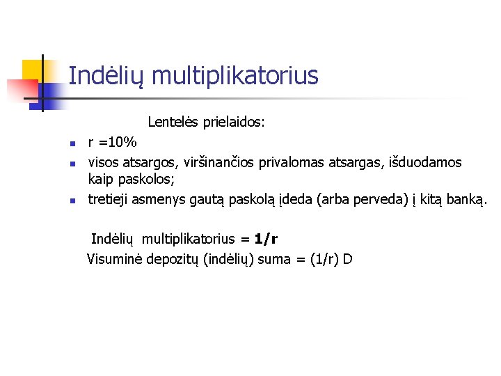 Indėlių multiplikatorius Lentelės prielaidos: n n n r =10% visos atsargos, viršinančios privalomas atsargas,