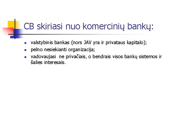 CB skiriasi nuo komercinių bankų: n n n valstybinis bankas (nors JAV yra ir