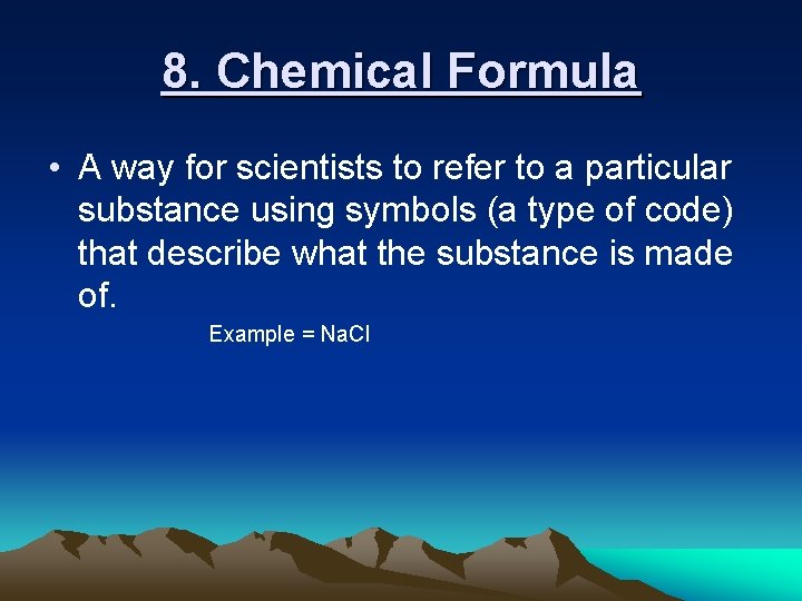 8. Chemical Formula • A way for scientists to refer to a particular substance