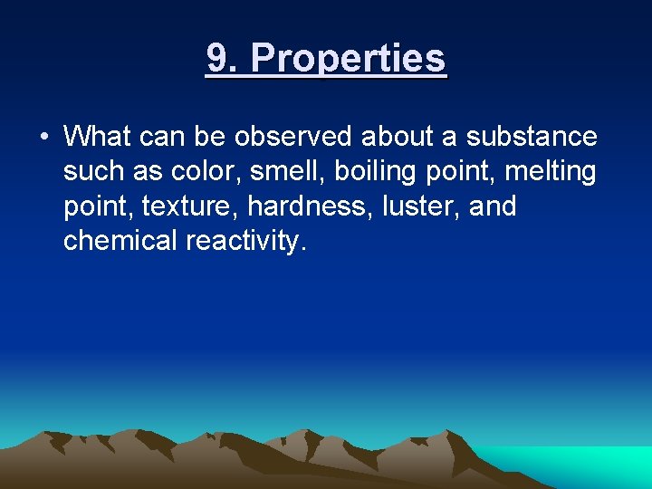 9. Properties • What can be observed about a substance such as color, smell,