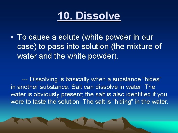 10. Dissolve • To cause a solute (white powder in our case) to pass