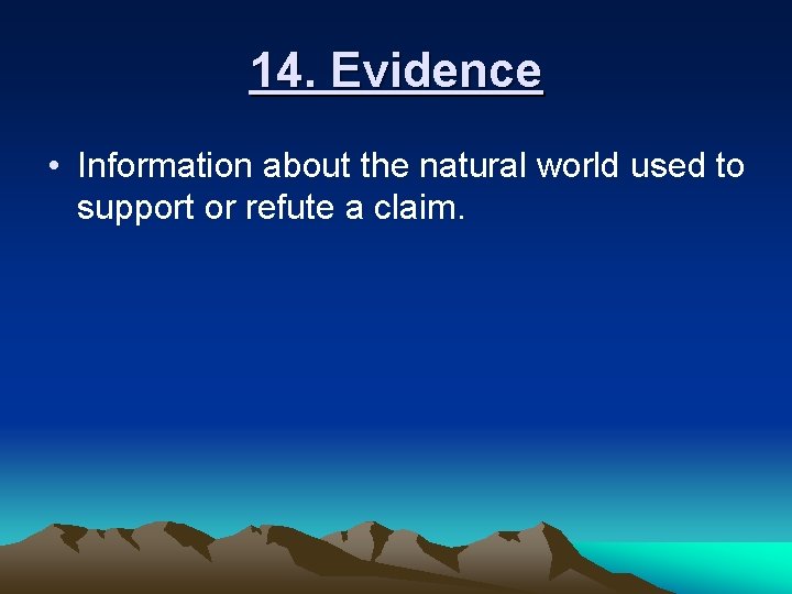 14. Evidence • Information about the natural world used to support or refute a