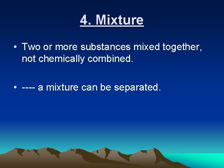 4. Mixture • Two or more substances mixed together, not chemically combined. • ----
