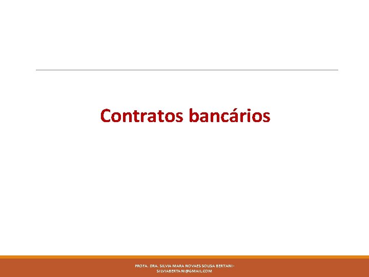 Contratos bancários PROFA. DRA. SILVIA MARA NOVAES SOUSA BERTANI SILVIABERTANI@GMAIL. COM 