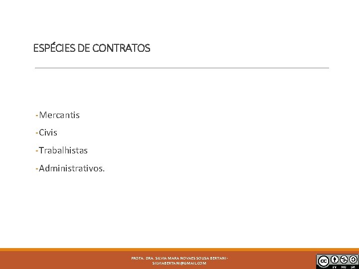 ESPÉCIES DE CONTRATOS - Mercantis - Civis - Trabalhistas - Administrativos. PROFA. DRA. SILVIA