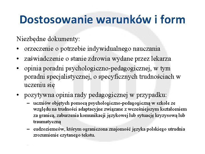 Dostosowanie warunków i form Niezbędne dokumenty: • orzeczenie o potrzebie indywidualnego nauczania • zaświadczenie