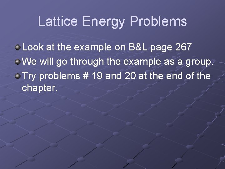 Lattice Energy Problems Look at the example on B&L page 267 We will go