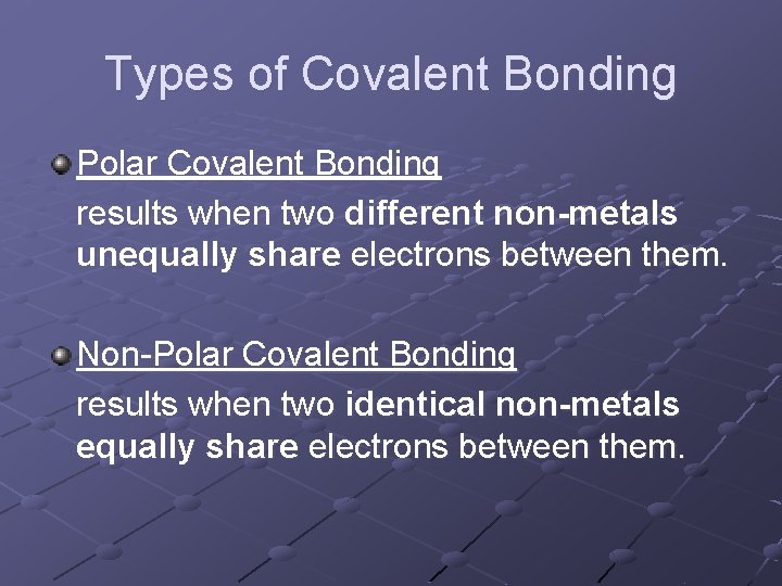 Types of Covalent Bonding Polar Covalent Bonding results when two different non-metals unequally share