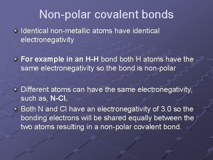 Non-polar covalent bonds Identical non-metallic atoms have identical electronegativity For example in an H-H