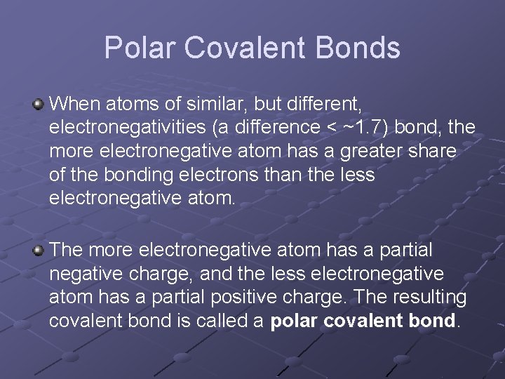 Polar Covalent Bonds When atoms of similar, but different, electronegativities (a difference < ~1.