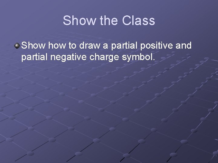 Show the Class Show to draw a partial positive and partial negative charge symbol.