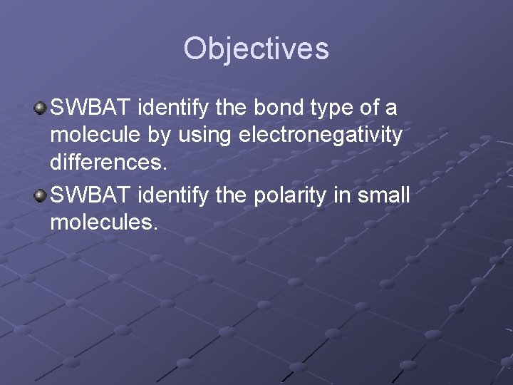 Objectives SWBAT identify the bond type of a molecule by using electronegativity differences. SWBAT