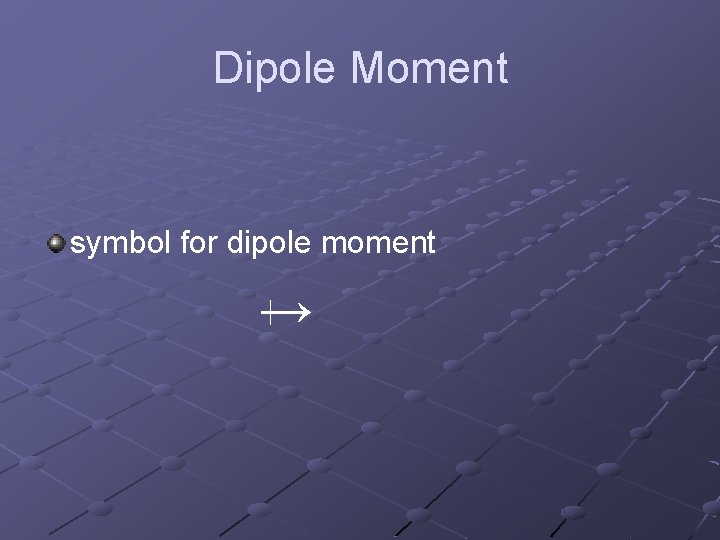 Dipole Moment symbol for dipole moment → 