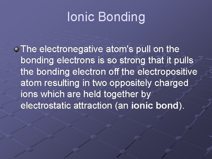 Ionic Bonding The electronegative atom's pull on the bonding electrons is so strong that