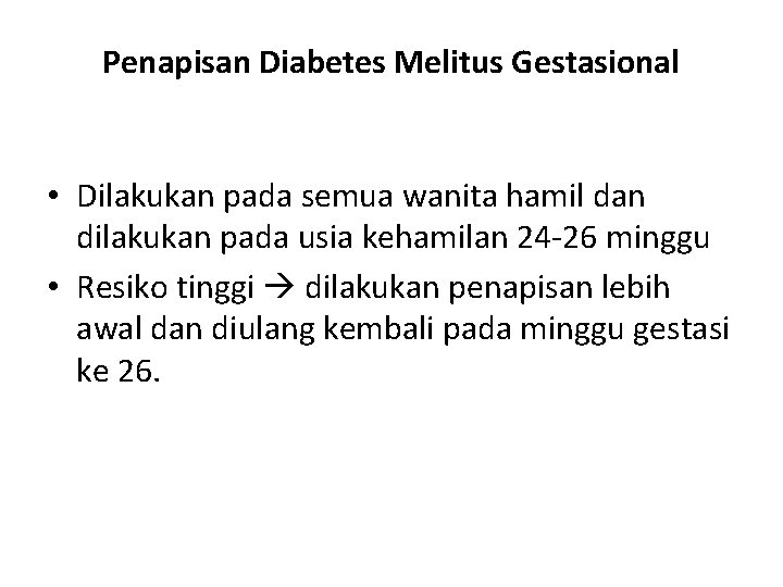 Penapisan Diabetes Melitus Gestasional • Dilakukan pada semua wanita hamil dan dilakukan pada usia