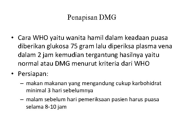 Penapisan DMG • Cara WHO yaitu wanita hamil dalam keadaan puasa diberikan glukosa 75
