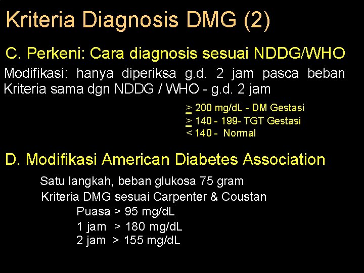 Kriteria Diagnosis DMG (2) C. Perkeni: Cara diagnosis sesuai NDDG/WHO Modifikasi: hanya diperiksa g.