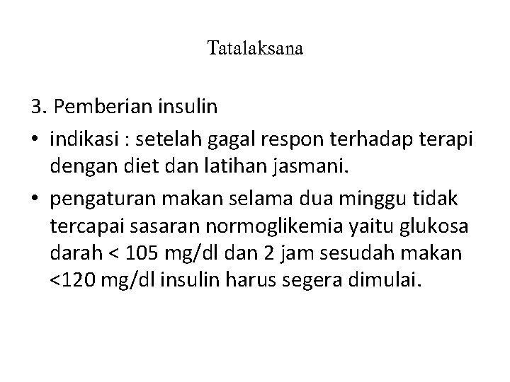 Tatalaksana 3. Pemberian insulin • indikasi : setelah gagal respon terhadap terapi dengan diet