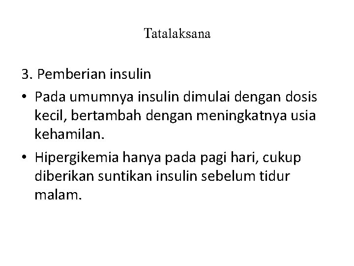 Tatalaksana 3. Pemberian insulin • Pada umumnya insulin dimulai dengan dosis kecil, bertambah dengan