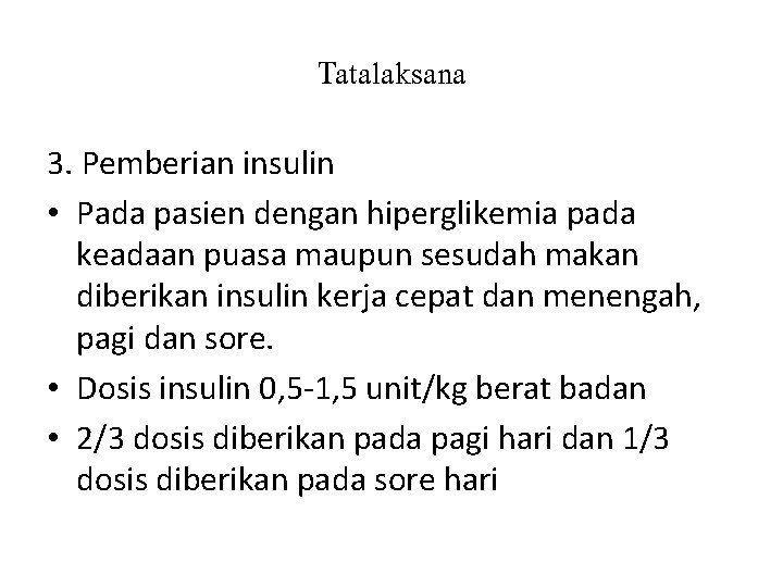 Tatalaksana 3. Pemberian insulin • Pada pasien dengan hiperglikemia pada keadaan puasa maupun sesudah