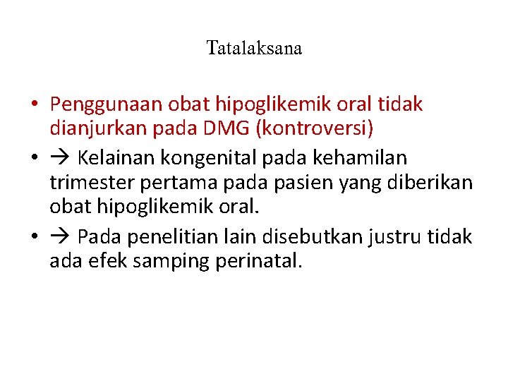 Tatalaksana • Penggunaan obat hipoglikemik oral tidak dianjurkan pada DMG (kontroversi) • Kelainan kongenital