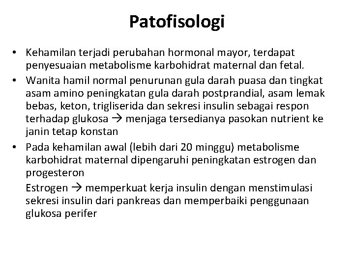Patofisologi • Kehamilan terjadi perubahan hormonal mayor, terdapat penyesuaian metabolisme karbohidrat maternal dan fetal.