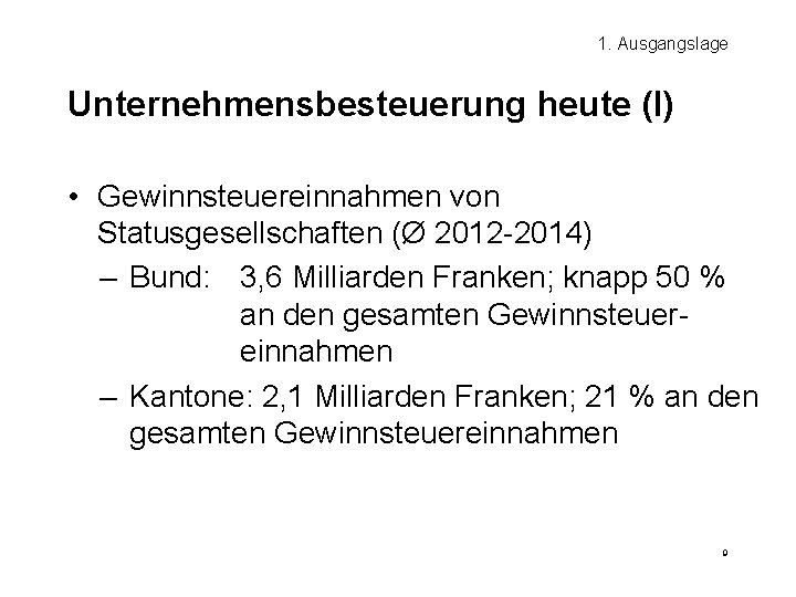 1. Ausgangslage Unternehmensbesteuerung heute (I) • Gewinnsteuereinnahmen von Statusgesellschaften (Ø 2012 -2014) – Bund: