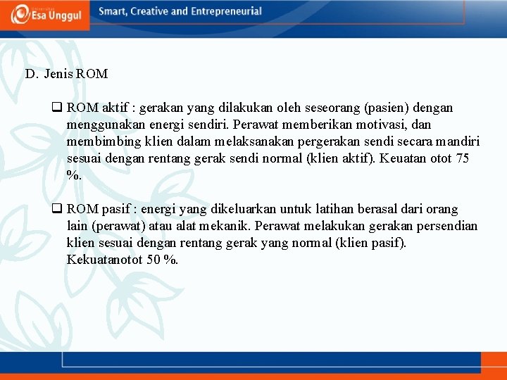 D. Jenis ROM q ROM aktif : gerakan yang dilakukan oleh seseorang (pasien) dengan
