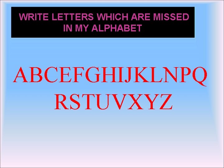 WRITE LETTERS WHICH ARE MISSED IN MY ALPHABET ABСEFGHIJKLNPQ RSTUVXYZ 